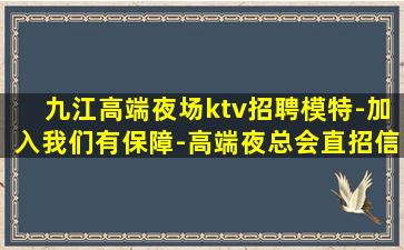 九江高端夜场ktv招聘模特-加入我们有保障-高端夜总会直招信